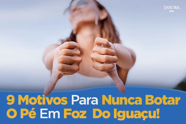 9 motivos para nunca botar o pé em Foz do Iguaçu