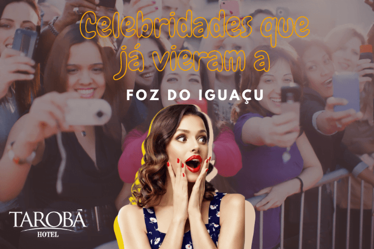 Celebridades que já vieram a Foz do Iguaçu