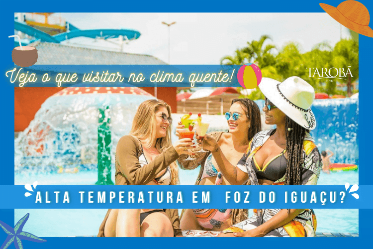 Alta Temperatura em Foz do Iguaçu Veja o que visitar no clima quente!