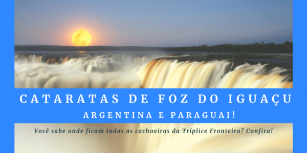Cataratas de Foz do Iguaçu, Argentina e Paraguai!