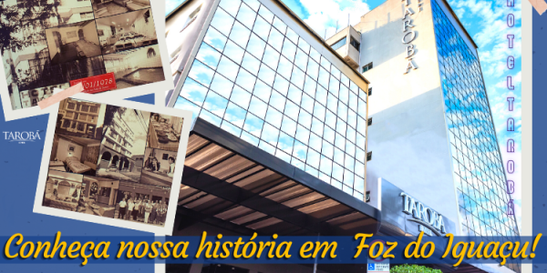 Hotel Tarobá – Conheça Nossa História em Foz do Iguaçu! (1)