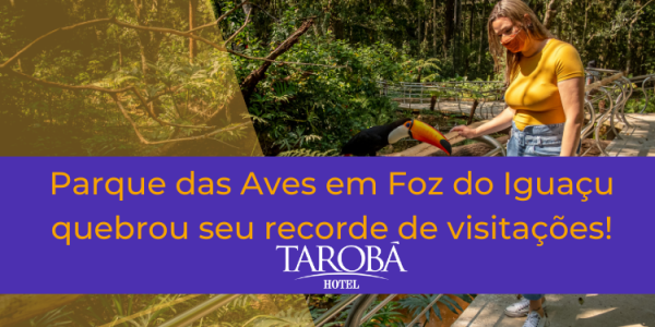 Parque das Aves em Foz do Iguaçu quebrou seu recorde de visitações!